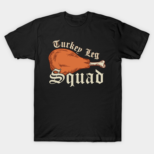 Turkey Leg Squad Quote for a Ren Faire knight Ren Faire TShirt